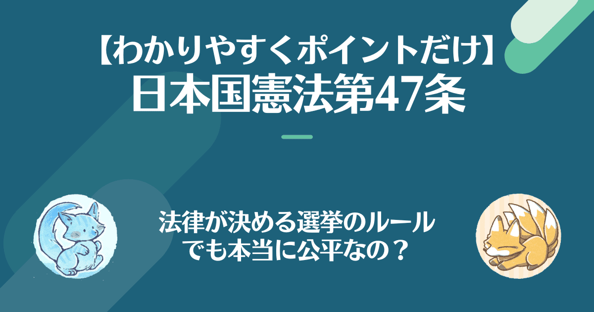 日本国憲法第47条を対話でわかりやすく。法律が決める選挙ルール。でも本当に公平なの？