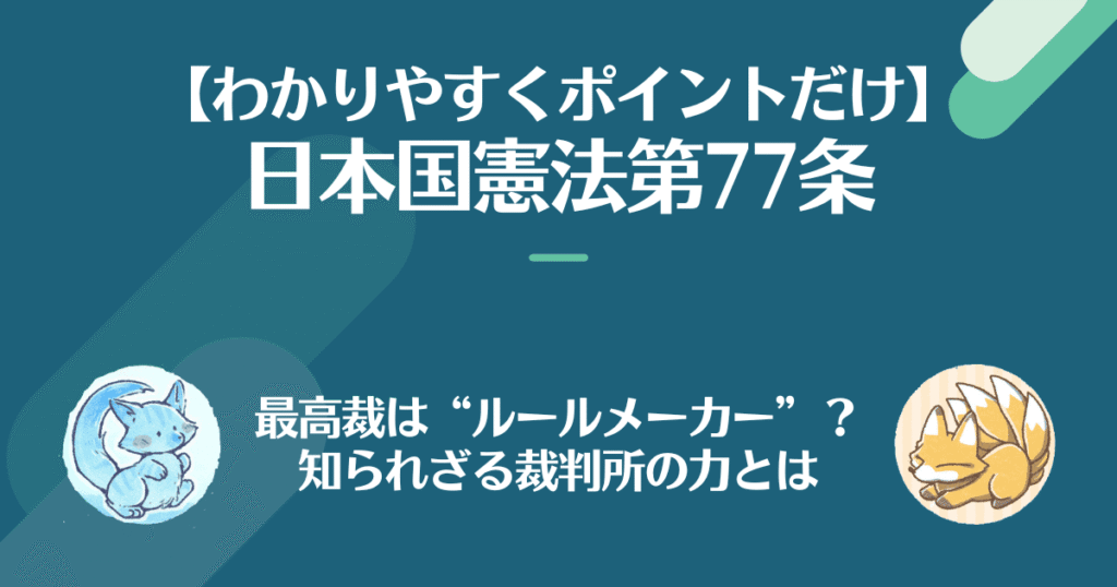 日本国憲法第77条を対話でわかりやすく。最高裁はルールメーカー？知られざる裁判所の力とは