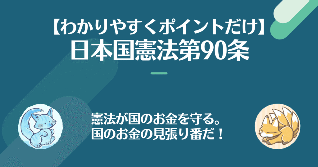 日本国憲法第90条を対話でわかりやすく。憲法が国のお金を守る。国のお金の見張り番だ！